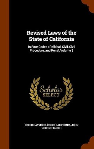 Bild des Verkufers fr Revised Laws of the State of California: In Four Codes: Political, Civil, Civil Procedure, and Penal, Volume 3 zum Verkauf von moluna