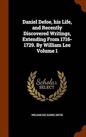 Image du vendeur pour Daniel Defoe, his Life, and Recently Discovered Writings, Extending From 1716-1729. By William Lee Volume 1 mis en vente par moluna