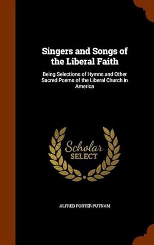 Image du vendeur pour Singers and Songs of the Liberal Faith: Being Selections of Hymns and Other Sacred Poems of the Liberal Church in America mis en vente par moluna