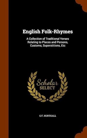 Seller image for English Folk-Rhymes: A Collection of Traditional Verses Relating to Places and Persons, Customs, Superstitions, Etc for sale by moluna