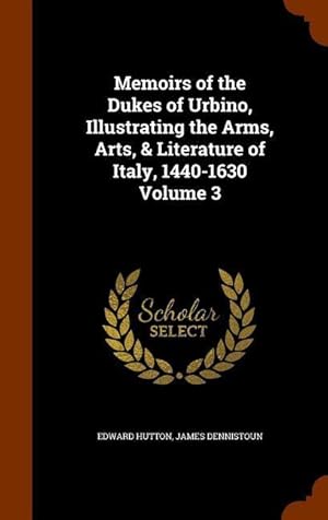 Bild des Verkufers fr Memoirs of the Dukes of Urbino, Illustrating the Arms, Arts, & Literature of Italy, 1440-1630 Volume 3 zum Verkauf von moluna