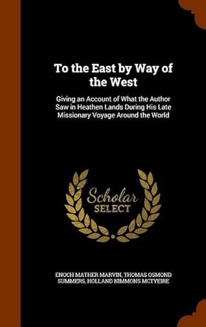 Seller image for To the East by Way of the West: Giving an Account of What the Author Saw in Heathen Lands During His Late Missionary Voyage Around the World for sale by moluna