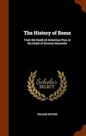 Bild des Verkufers fr The History of Rome: From the Death of Antoninus Pius, to the Death of Severus Alexander zum Verkauf von moluna