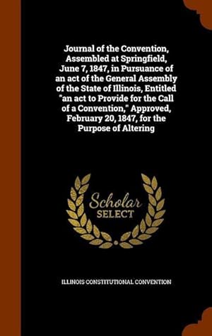 Seller image for Journal of the Convention, Assembled at Springfield, June 7, 1847, in Pursuance of an act of the General Assembly of the State of Illinois, Entitled a for sale by moluna