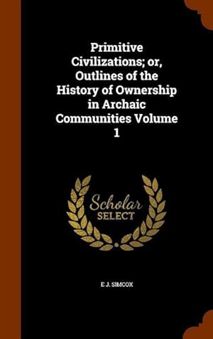 Imagen del vendedor de Primitive Civilizations or, Outlines of the History of Ownership in Archaic Communities Volume 1 a la venta por moluna