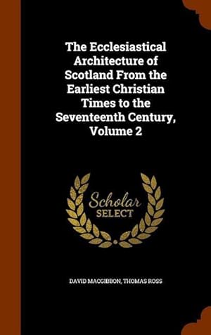 Bild des Verkufers fr The Ecclesiastical Architecture of Scotland From the Earliest Christian Times to the Seventeenth Century, Volume 2 zum Verkauf von moluna