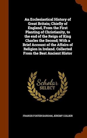 Image du vendeur pour An Ecclesiastical History of Great Britain Chiefly of England, From the First Planting of Christianity, to the end of the Reign of King Charles the S mis en vente par moluna