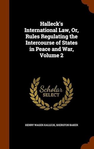 Bild des Verkufers fr Halleck\ s International Law, Or, Rules Regulating the Intercourse of States in Peace and War, Volume 2 zum Verkauf von moluna