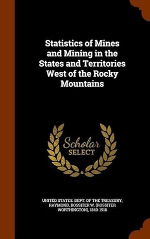 Bild des Verkufers fr Statistics of Mines and Mining in the States and Territories West of the Rocky Mountains zum Verkauf von moluna