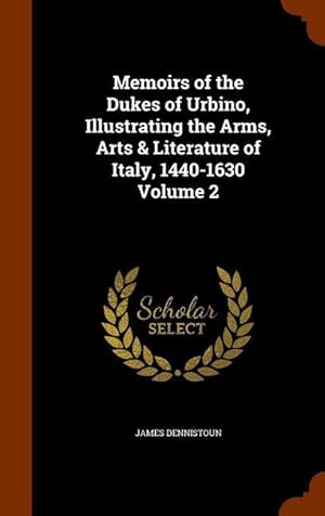 Bild des Verkufers fr Memoirs of the Dukes of Urbino, Illustrating the Arms, Arts & Literature of Italy, 1440-1630 Volume 2 zum Verkauf von moluna