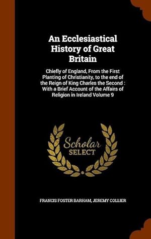 Bild des Verkufers fr An Ecclesiastical History of Great Britain: Chiefly of England, From the First Planting of Christianity, to the end of the Reign of King Charles the S zum Verkauf von moluna