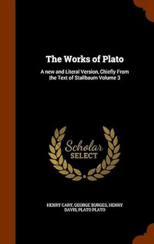 Bild des Verkufers fr The Works of Plato: A new and Literal Version, Chiefly From the Text of Stallbaum Volume 3 zum Verkauf von moluna