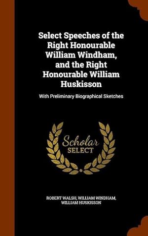 Seller image for Select Speeches of the Right Honourable William Windham, and the Right Honourable William Huskisson: With Preliminary Biographical Sketches for sale by moluna