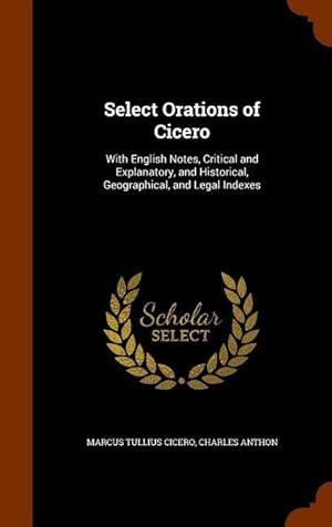 Image du vendeur pour Select Orations of Cicero: With English Notes, Critical and Explanatory, and Historical, Geographical, and Legal Indexes mis en vente par moluna