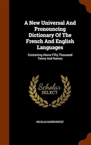 Bild des Verkufers fr A New Universal And Pronouncing Dictionary Of The French And English Languages: Containing Above Fifty Thousand Terms And Names zum Verkauf von moluna