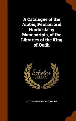 Bild des Verkufers fr A Catalogue of the Arabic, Persian and Hindu\ sta\ ny Manuscripts, of the Libraries of the King of Oudh zum Verkauf von moluna