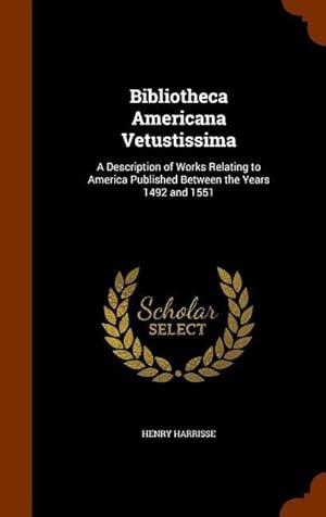 Imagen del vendedor de Bibliotheca Americana Vetustissima: A Description of Works Relating to America Published Between the Years 1492 and 1551 a la venta por moluna