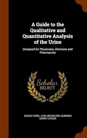 Bild des Verkufers fr A Guide to the Qualitative and Quantitative Analysis of the Urine: Designed for Physicians, Chemists and Pharmacists zum Verkauf von moluna