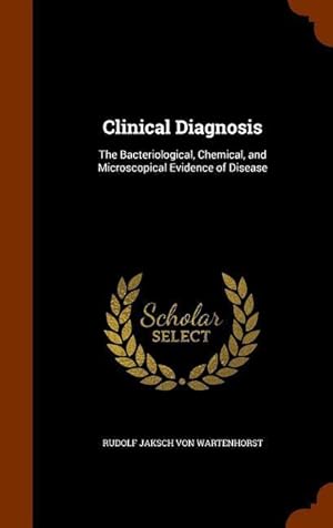 Bild des Verkufers fr Clinical Diagnosis: The Bacteriological, Chemical, and Microscopical Evidence of Disease zum Verkauf von moluna