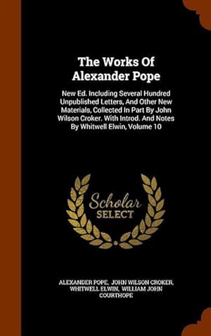 Bild des Verkufers fr The Works Of Alexander Pope: New Ed. Including Several Hundred Unpublished Letters, And Other New Materials, Collected In Part By John Wilson Croke zum Verkauf von moluna