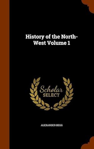 Bild des Verkufers fr History of the North-West Volume 1 zum Verkauf von moluna