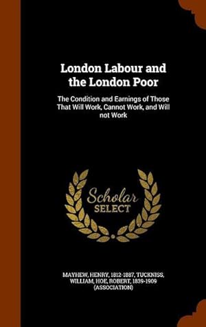 Imagen del vendedor de London Labour and the London Poor: The Condition and Earnings of Those That Will Work, Cannot Work, and Will not Work a la venta por moluna