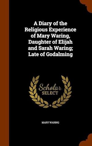 Bild des Verkufers fr A Diary of the Religious Experience of Mary Waring, Daughter of Elijah and Sarah Waring Late of Godalming zum Verkauf von moluna