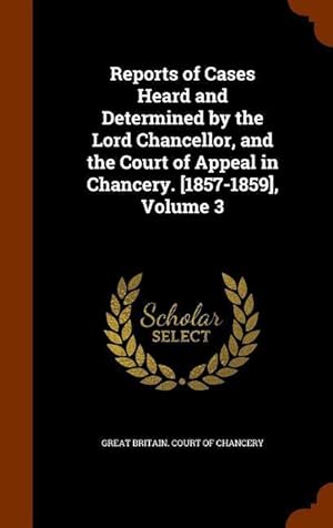 Bild des Verkufers fr Reports of Cases Heard and Determined by the Lord Chancellor, and the Court of Appeal in Chancery. [1857-1859], Volume 3 zum Verkauf von moluna