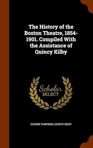 Image du vendeur pour The History of the Boston Theatre, 1854-1901. Compiled With the Assistance of Quincy Kilby mis en vente par moluna