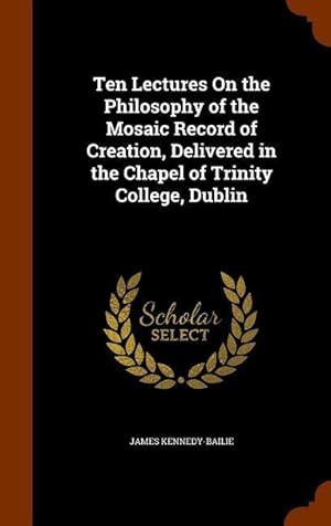 Seller image for Ten Lectures On the Philosophy of the Mosaic Record of Creation, Delivered in the Chapel of Trinity College, Dublin for sale by moluna