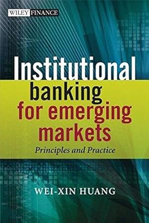 Seller image for Institutional Banking for Emerging Markets: Principles and Practice (The Wiley Finance Series) for sale by WeBuyBooks