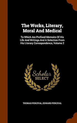 Imagen del vendedor de The Works, Literary, Moral And Medical: To Which Are Prefixed Memoirs Of His Life And Writings And A Selection From His Literary Correspondence, Volum a la venta por moluna