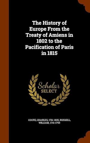 Bild des Verkufers fr The History of Europe From the Treaty of Amiens in 1802 to the Pacification of Paris in 1815 zum Verkauf von moluna