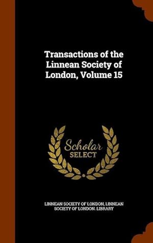 Bild des Verkufers fr Transactions of the Linnean Society of London, Volume 15 zum Verkauf von moluna