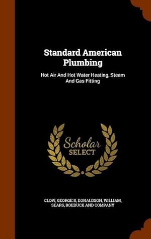 Bild des Verkufers fr Standard American Plumbing: Hot Air And Hot Water Heating, Steam And Gas Fitting zum Verkauf von moluna