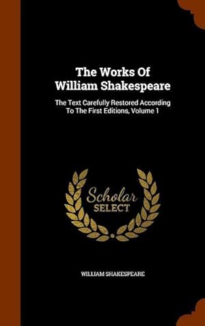 Imagen del vendedor de The Works Of William Shakespeare: The Text Carefully Restored According To The First Editions, Volume 1 a la venta por moluna