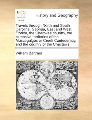 Bild des Verkufers fr Travels through North and South Carolina, Georgia, East and West Florida, the Cherokee country, the extensive territories of the Muscogulges or Creek (Paperback or Softback) zum Verkauf von BargainBookStores