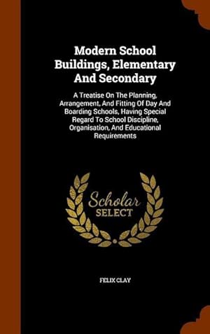 Bild des Verkufers fr Modern School Buildings, Elementary And Secondary: A Treatise On The Planning, Arrangement, And Fitting Of Day And Boarding Schools, Having Special Re zum Verkauf von moluna