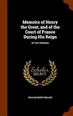Bild des Verkufers fr Memoirs of Henry the Great, and of the Court of France During His Reign: In Two Volumes zum Verkauf von moluna
