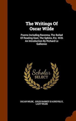 Seller image for The Writings Of Oscar Wilde: Poems Including Ravenna, The Ballad Of Reading Gaol, The Sphinx, Etc. With An Introduction By Richard Le Gallienne for sale by moluna