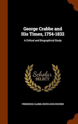 Imagen del vendedor de George Crabbe and His Times, 1754-1832: A Critical and Biographical Study a la venta por moluna