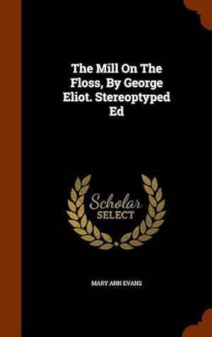 Bild des Verkufers fr The Mill On The Floss, By George Eliot. Stereoptyped Ed zum Verkauf von moluna