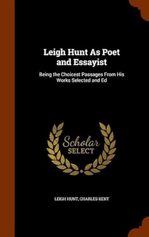 Seller image for Leigh Hunt As Poet and Essayist: Being the Choicest Passages From His Works Selected and Ed for sale by moluna
