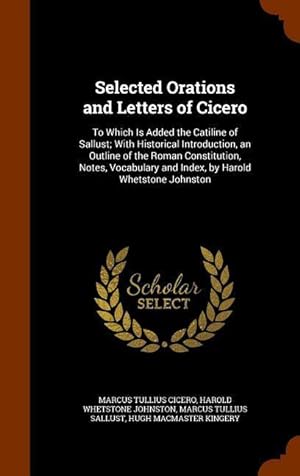 Bild des Verkufers fr Selected Orations and Letters of Cicero: To Which Is Added the Catiline of Sallust With Historical Introduction, an Outline of the Roman Constitution zum Verkauf von moluna