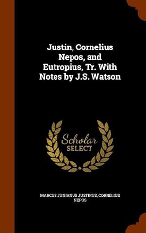 Seller image for Justin, Cornelius Nepos, and Eutropius, Tr. With Notes by J.S. Watson for sale by moluna