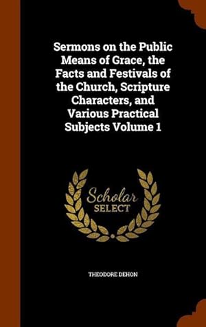 Bild des Verkufers fr Sermons on the Public Means of Grace, the Facts and Festivals of the Church, Scripture Characters, and Various Practical Subjects Volume 1 zum Verkauf von moluna