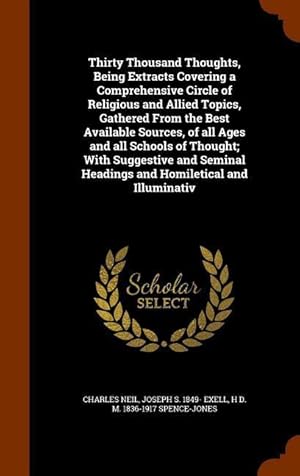 Image du vendeur pour Thirty Thousand Thoughts, Being Extracts Covering a Comprehensive Circle of Religious and Allied Topics, Gathered From the Best Available Sources, of mis en vente par moluna