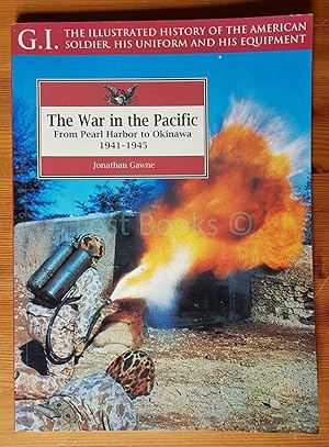 The War in the Pacific: From Pearl Harbor to Okinawa, 1941-45 (G.I.: The Illustrated History of t...