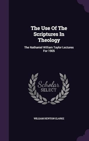 Bild des Verkufers fr The Use Of The Scriptures In Theology: The Nathaniel William Taylor Lectures For 1905 zum Verkauf von moluna