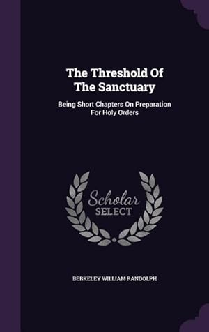 Bild des Verkufers fr The Threshold Of The Sanctuary: Being Short Chapters On Preparation For Holy Orders zum Verkauf von moluna